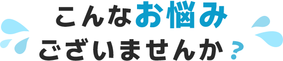 こんなお悩みございませんか？